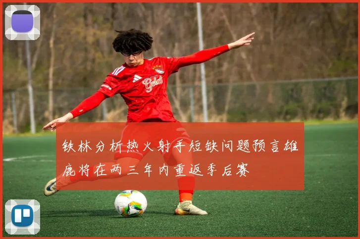 铁林分析热火射手短缺问题预言雄鹿将在两三年内重返季后赛